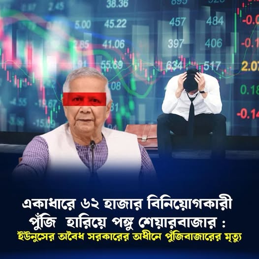 একাধারে ৬২ হাজার বিনিয়োগকারী হারিয়ে পঙ্গু শেয়ারবাজার : ইউনুসের অবৈধ সরকারের অধীনে পুঁজিবাজারের মৃত্যু