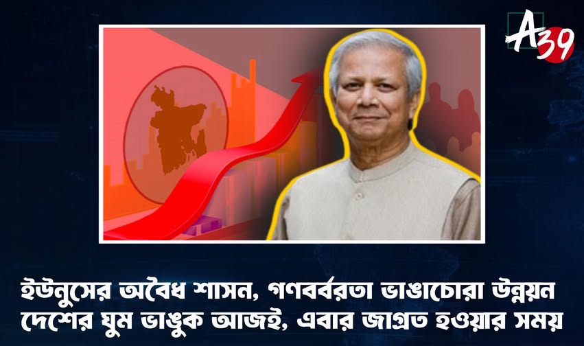 ইউনুসের অবৈধ শাসন, গণবর্বরতা ভাঙাচোরা উন্নয়ন — দেশের ঘুম ভাঙুক আজই, এবার জাগ্রত হওয়ার সময়