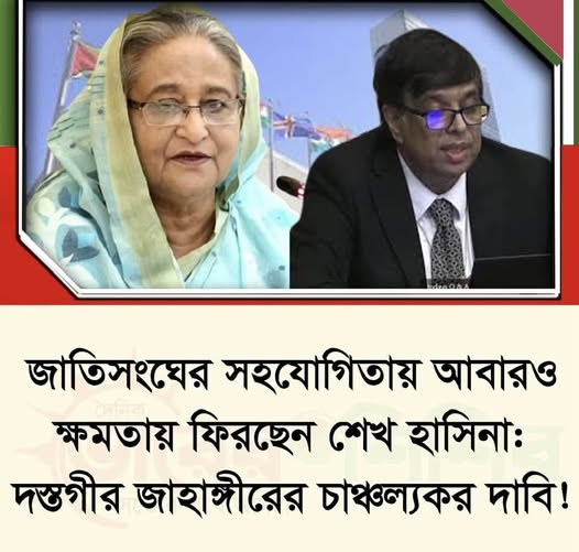 জাতিসংঘের সহযোগিতায় আবারও ক্ষমতায় ফিরছেন শেখ হাসিনা:দস্তগীর জাহাঙ্গীরের চাঞ্চল্যকর দাবি!